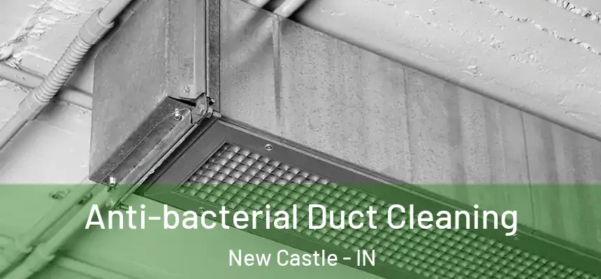  Anti-bacterial Duct Cleaning New Castle - IN