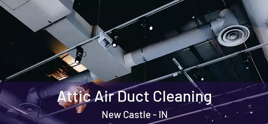 Attic Air Duct Cleaning New Castle - IN