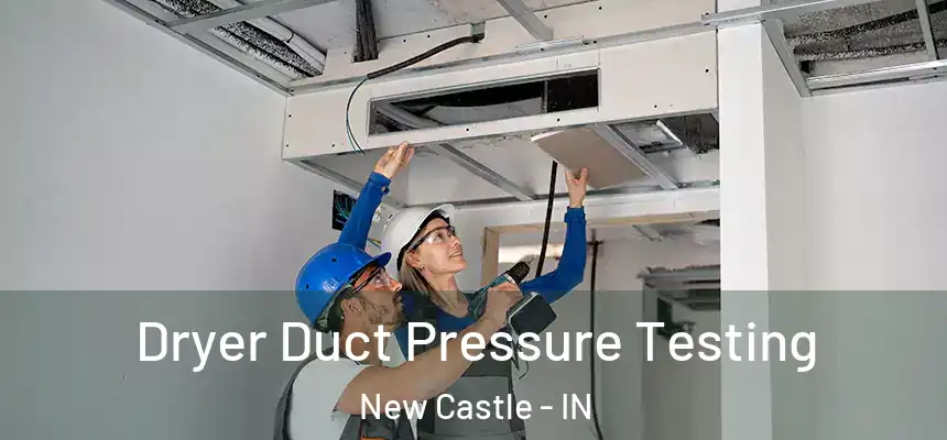 Dryer Duct Pressure Testing New Castle - IN