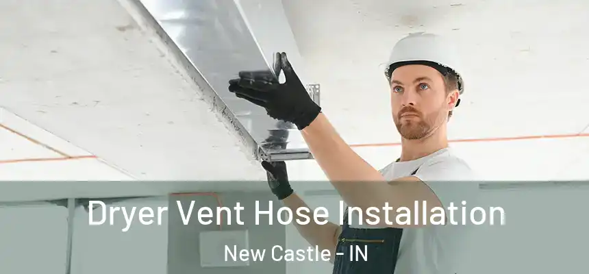 Dryer Vent Hose Installation New Castle - IN
