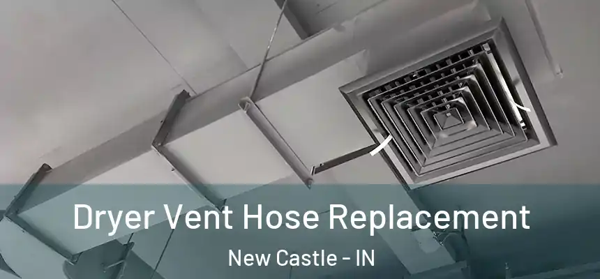 Dryer Vent Hose Replacement New Castle - IN