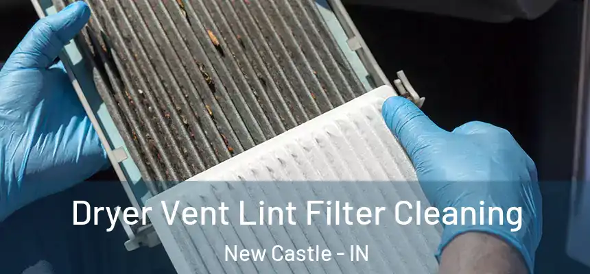 Dryer Vent Lint Filter Cleaning New Castle - IN