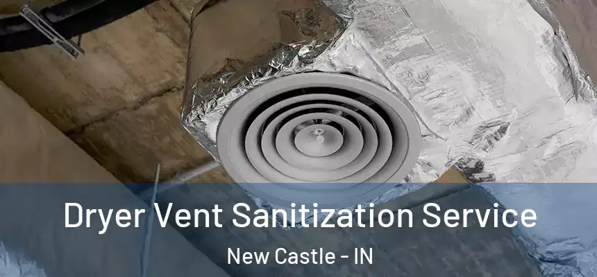 Dryer Vent Sanitization Service New Castle - IN