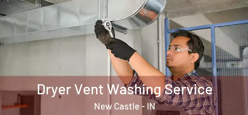 Dryer Vent Washing Service New Castle - IN