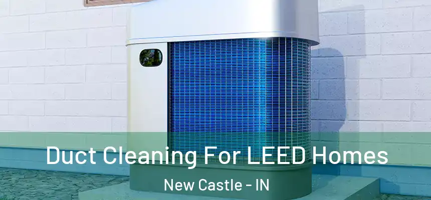  Duct Cleaning For LEED Homes New Castle - IN
