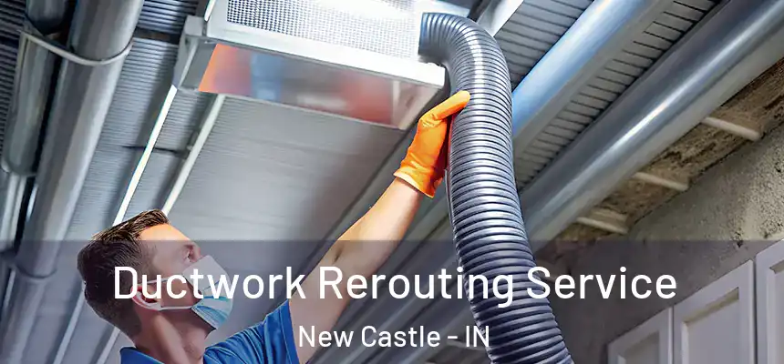  Ductwork Rerouting Service New Castle - IN