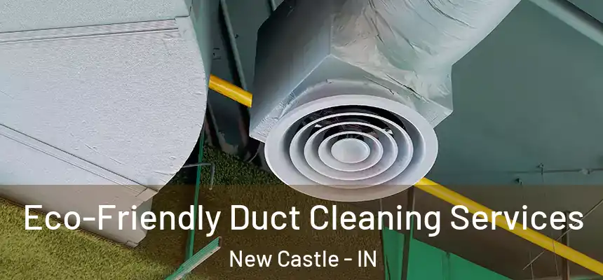 Eco-Friendly Duct Cleaning Services New Castle - IN