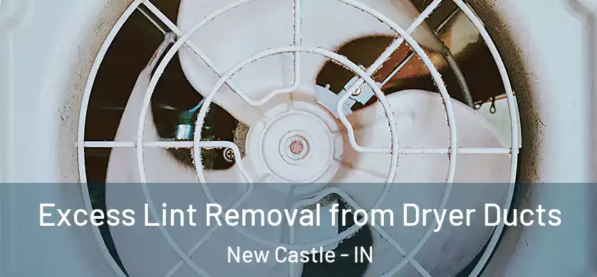 Excess Lint Removal from Dryer Ducts New Castle - IN