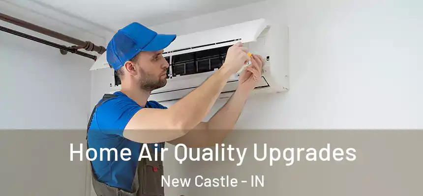 Home Air Quality Upgrades New Castle - IN
