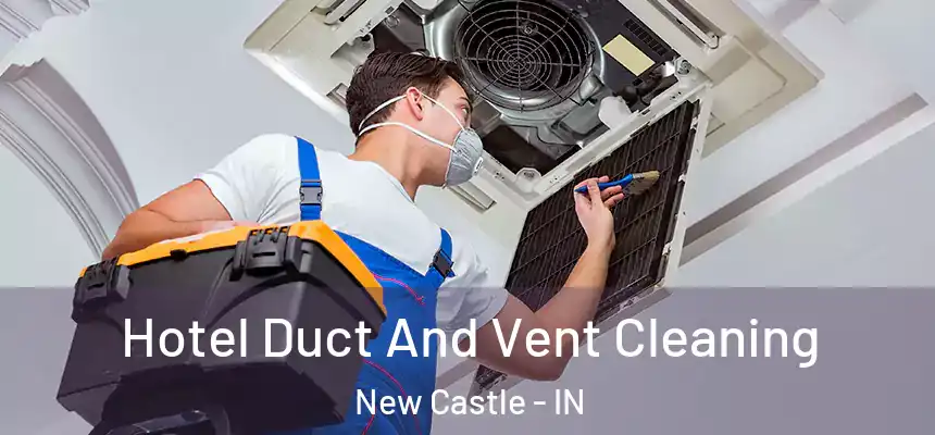 Hotel Duct And Vent Cleaning New Castle - IN