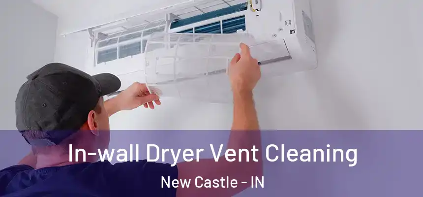 In-wall Dryer Vent Cleaning New Castle - IN