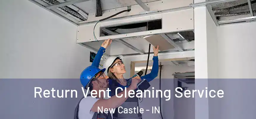 Return Vent Cleaning Service New Castle - IN