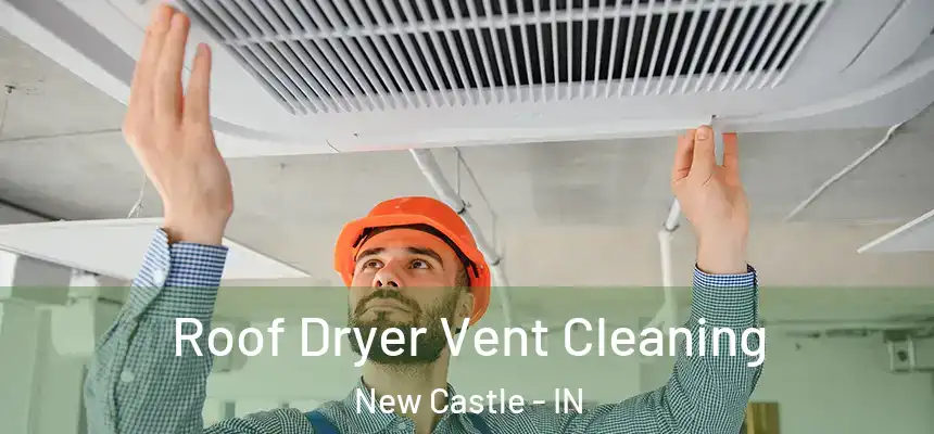 Roof Dryer Vent Cleaning New Castle - IN