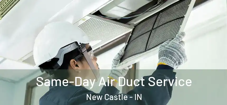 Same-Day Air Duct Service New Castle - IN