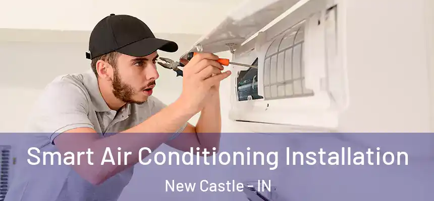 Smart Air Conditioning Installation New Castle - IN