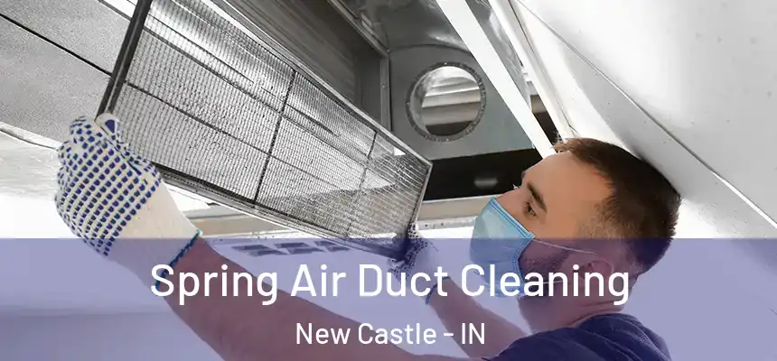 Spring Air Duct Cleaning New Castle - IN