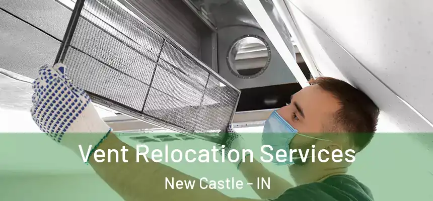  Vent Relocation Services New Castle - IN
