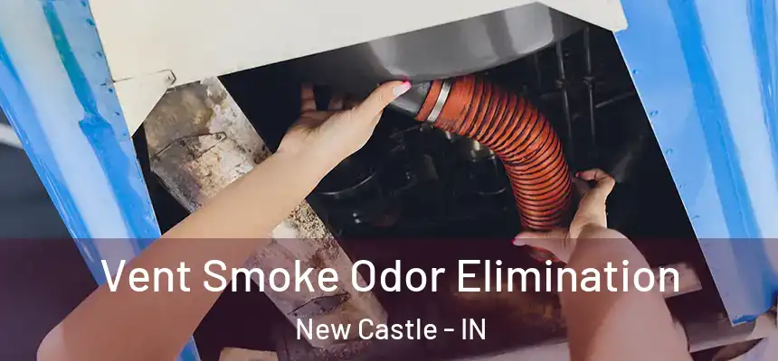 Vent Smoke Odor Elimination New Castle - IN