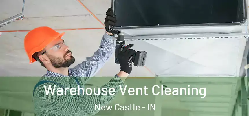 Warehouse Vent Cleaning New Castle - IN